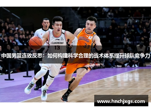 中国男篮连败反思：如何构建科学合理的战术体系提升球队竞争力