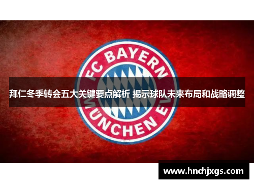 拜仁冬季转会五大关键要点解析 揭示球队未来布局和战略调整