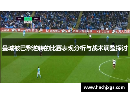 曼城被巴黎逆转的比赛表现分析与战术调整探讨