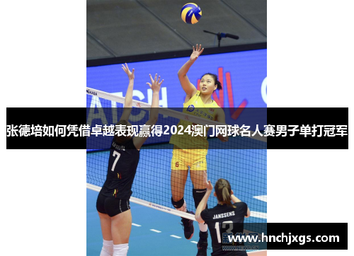 张德培如何凭借卓越表现赢得2024澳门网球名人赛男子单打冠军