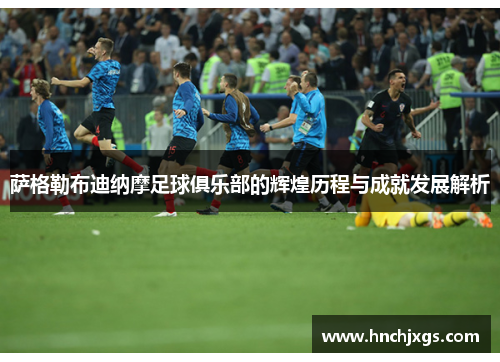 萨格勒布迪纳摩足球俱乐部的辉煌历程与成就发展解析 萨格勒布迪纳摩足球俱乐部的辉煌历程与成就发展解析